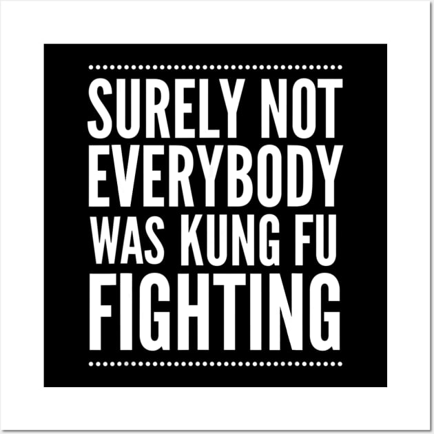 Surely Not Everyone Was Kung Fu Fighting Shirt Funny Quote Wall Art by danieldamssm